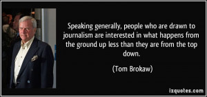 ... from the ground up less than they are from the top down. - Tom Brokaw