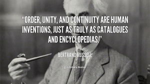 Order, unity, and continuity are human inventions, just as truly as ...