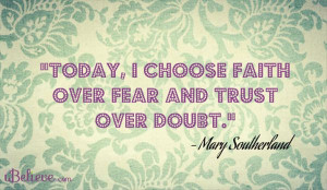Today, I Choose Faith Over Fear And Trust Over Doubt.