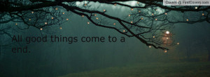 All good things come to a end. Facebook Quote Cover #92757