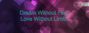 Dream Without Fear.Love Without Limits Profile Facebook Covers