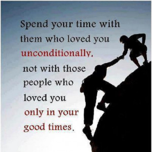 ... those people who loved you only in your good times. - Author Unknown
