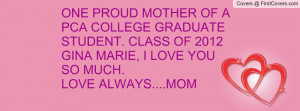 ONE PROUD MOTHER OF A PCA COLLEGE GRADUATE STUDENT. CLASS OF 2012 GINA ...