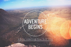 adventure begins quotes adventure begins when comfort has left you