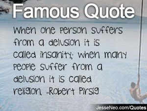 When one person suffers from a delusion it is called insanity; when ...