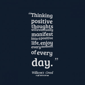 Quotes Picture: thinking positive thoughts will eventually manifest ...