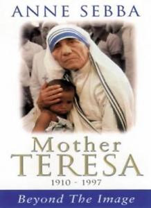 about Mother Teresa Beyond the Image By Anne Sebba 9780752816326