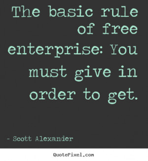 Scott Alexander poster quotes - The basic rule of free enterprise: you ...
