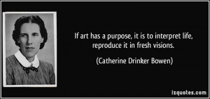 If art has a purpose, it is to interpret life, reproduce it in fresh ...