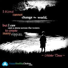alone cannot change the world, but I can cast a stone across the ...