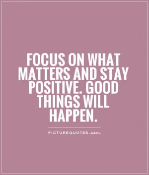 ... matters and stay positive. Good things will happen Picture Quote #1