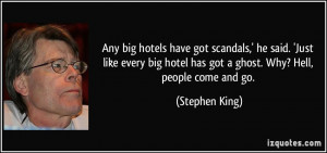 ... hotel has got a ghost. Why? Hell, people come and go. - Stephen King