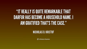 ... Darfur has become a household name. I am gratified that's the case