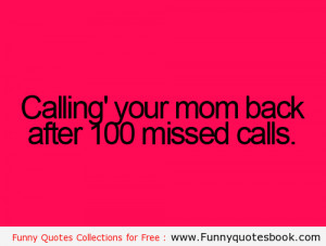 Calling your mom after 100 misscalls - Funny Quotes