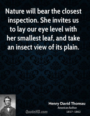 Nature will bear the closest inspection. She invites us to lay our eye ...