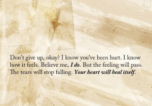 Don't give up, okay? I know you've been hurt. I know how it feels ...