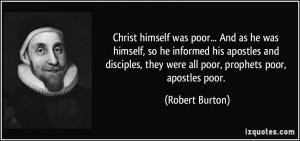 ... disciples, they were all poor, prophets poor, apostles poor. - Robert