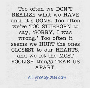 Too often we DON'T REALIZE what we HAVE until it’s GONE. Too often ...