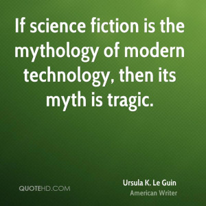 If science fiction is the mythology of modern technology, then its ...