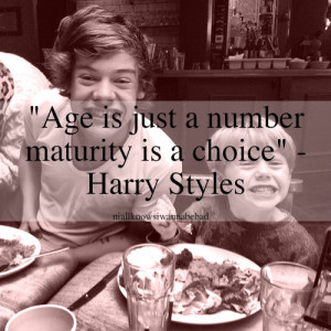 Age is just a number, maturity is a choice. - Harry Styles