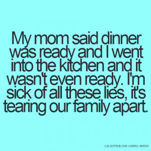 ... even ready. I'm sick of all these lies, it's tearing our family apart