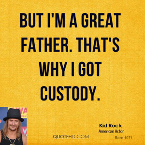 kid-rock-kid-rock-but-im-a-great-father-thats-why-i-got.jpg