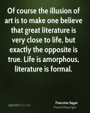 Francoise Sagan - Of course the illusion of art is to make one believe ...