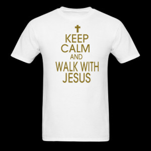 KEEP CALM AND WALK WITH JESUS T-Shirts