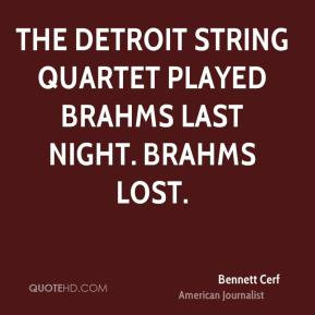 Bennett Cerf - The Detroit String Quartet played Brahms last night ...