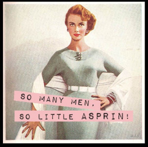 So many men, so little aspirin! #retro #funny #quotes #picture