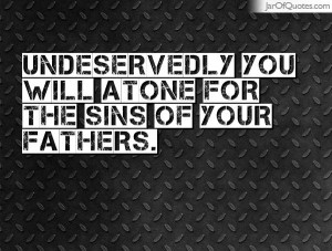 undeservedly you will atone for the sins of your fathers undeservedly ...