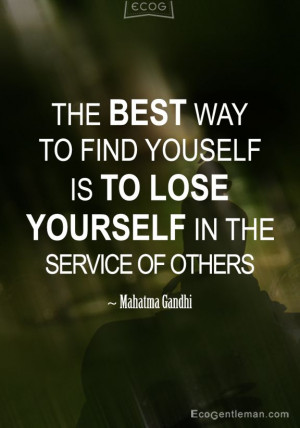 Gandhi Quotes “The best way to find yourself is to lose yourself ...