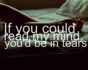 If you could read my mind, you'd be in tears...