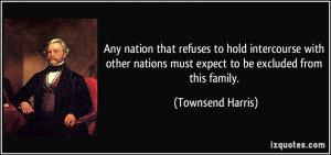 ... nations must expect to be excluded from this family. - Townsend Harris