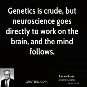 Genetics is crude, but neuroscience goes directly to work on the brain ...