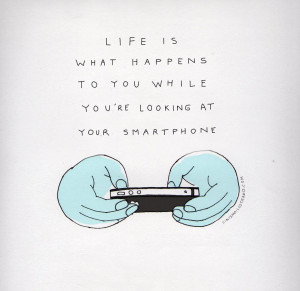 ... has on your actual life - you know, the one outside your smart phone