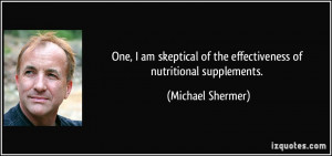 One, I am skeptical of the effectiveness of nutritional supplements ...