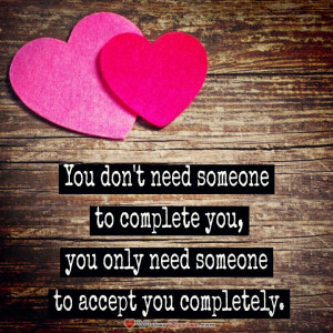 You don't need someone to complete you, you only need someone to ...