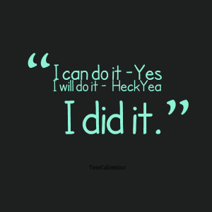 Quotes Picture: i can do it yes i will do it heckyea i did it