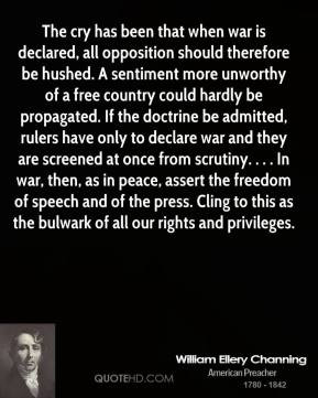William Ellery Channing - The cry has been that when war is declared ...
