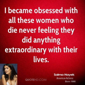 became obsessed with all these women who die never feeling they did ...