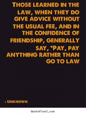 ... the law, when they do give advice without.. Unknown friendship quotes