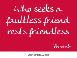 Diy picture sayings about friendship Who seeks a faultless friend