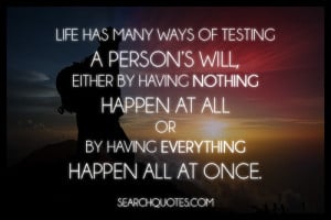 Life has many ways of testing a person's will, either by having ...