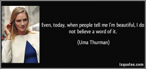 Even, today, when people tell me I'm beautiful, I do not believe a ...
