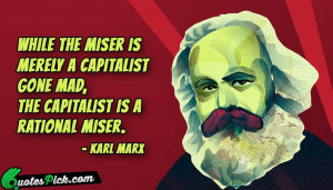 While The Miser Is Merely by karl-marx Picture Quotes