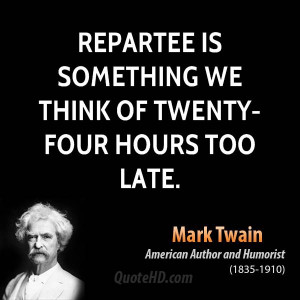 Repartee is something we think of twenty-four hours too late.