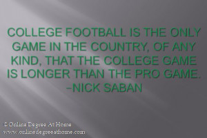 kind, that the college game is longer than the pro game. -Nick Saban ...
