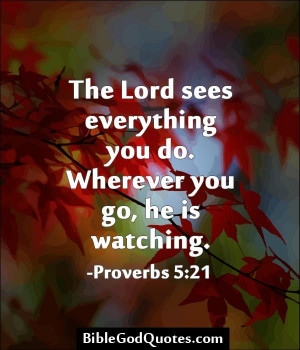 The Lord sees everything you do. Wherever you go, he is watching ...