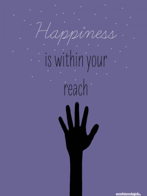 Happiness is within your reach. 
